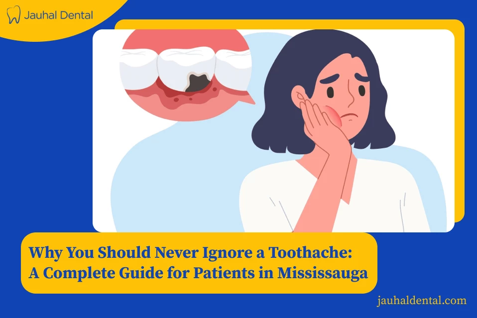 Why You Should Never Ignore a Toothache: A Complete Guide for Patients in Mississauga